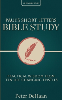 Paperback Paul's Short Letters Bible Study: Practical Wisdom from Ten Life-Changing Epistles Book