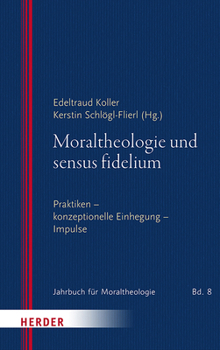 Moraltheologie Und Sensus Fidelium: Praktiken - Konzeptionelle - Einhegung - Impulse (German Edition)