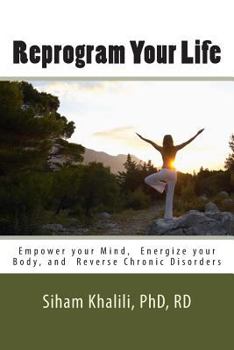 Paperback Reprogram your life: A personal Guide to Empower Your Mind, Energize Your Body, and Reverse Chronic Disorders Book