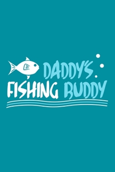 Daddy's Fishing Buddy: Blank Lined Notebook Journal: Fishing Logbook Fishermen Gift for Father Daughter Son Dad Boyfriend Papa  6x9 | 110 Blank  Pages | Plain White Paper | Soft Cover Book