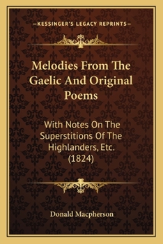 Paperback Melodies From The Gaelic And Original Poems: With Notes On The Superstitions Of The Highlanders, Etc. (1824) Book