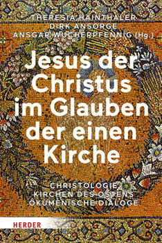 Jesus Der Christus Im Glauben Der Einen Kirche: Christologie - Kirchen Des Ostens - Okumenische Dialoge