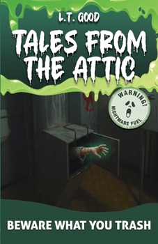 Beware What You Trash: What Lurks Below? A Spooky Urban Legend Comes to Life for Middle Grade Readers (Tales from the Attic)