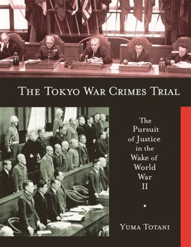 The Tokyo War Crimes Trial: The Pursuit of Justice in the Wake of World War II (Harvard East Asian Monographs) - Book #299 of the Harvard East Asian Monographs