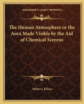 The Human Atmosphere or the Aura Made Visible by the Aid of Chemical Screens