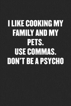 I LIKE COOKING MY FAMILY AND MY PETS. USE COMMAS. DON’T BE A PSYCHO: Black Blank Lined Sarcastic Coworker Journal - Funny Gift Friend Notebook