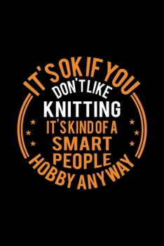 It's Okay If You Don't Like Knitting It's Kind Of A Smart People Hobby Anyway: Lined Journal, 120 Pages, 6x9 Sizes, Funny Knitting Notebook Gift For Knitter