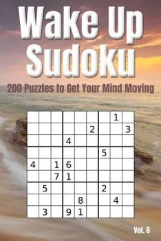 Paperback Wake Up Sudoku - 200 Puzzles to Get Your Mind Moving Vol. 6: Brain Teaser Number Logic Games (with Instructions and Answer Key) Book