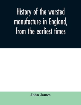 Paperback History of the worsted manufacture in England, from the earliest times; with introductory notices of the manufacture among the ancient nations, and du Book