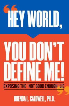 Paperback HEY WORLD, YOU DON'T DEFINE ME!: Exposing the "NOT GOOD ENOUGH" Lie Book