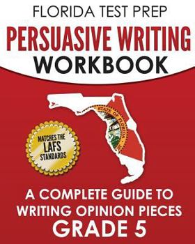 Paperback Florida Test Prep Persuasive Writing Workbook Grade 5: A Complete Guide to Writing Opinion Pieces Book
