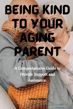 Paperback Being kind to Your Aging parent: A Comprehensive Guide to provide support and Assistance Book