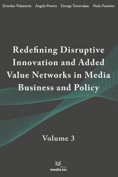 Paperback Redefining Disruptive Innovation & Added Value Networks in Media Business and Policy: Volume 3 Book