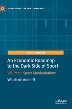 Hardcover An Economic Roadmap to the Dark Side of Sport: Volume I: Sport Manipulations Book