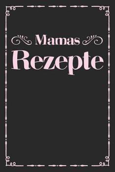 Mamas Rezepte: A5 Rezeptbuch zum Selberschreiben - �bersichtlich gestaltetes Kochbuch mit Platz f�r 100 Rezepte und Rezeptideen mit Inhaltsverzeichnis als Geschenk f�r Hobbyk�che K�che Frauen M�nner M