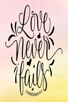 Daily Gratitude Journal: Love Never Fails 1 Corinthians 13:8 Version 2 | Daily and Weekly Reflection | Positive Mindset Notebook | Cultivate Happiness ... Women's Faith (Encouraging Quotes and Verses)