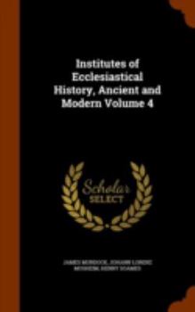 Hardcover Institutes of Ecclesiastical History, Ancient and Modern Volume 4 Book