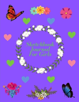 Sketchbook Journal For Girls | Hearts Flowers and Butterflies: 110 blank pages | Great for Doodling Drawing, Sketching Pencil and crayons