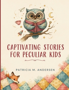 Captivating Stories for Peculiar Kids: Shocking and Fascinating Tales from History Science and the Hidden World Around Us