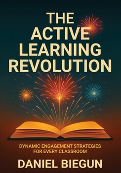 Paperback The Active Learning Revolution: Dynamic Engagement Strategies for Every Classroom Book