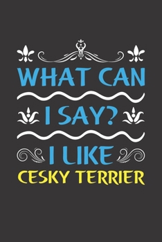 Paperback What Can I Say? I Like Cesky Terrier: Funny Lined Journal Notebook For Cesky Terrier Dog Lovers Book