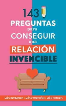 Paperback 143 preguntas para conseguir una relación invencible: Un libro para parejas que transformará vuestra relación. Terapia de pareja a través de preguntas [Spanish] Book