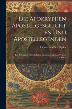 Paperback Die Apokryphen Apostelgeschichten Und Apostellegenden: Ein Beitrag Zur Altchristlichen Literaturgeschichte, Volume 2, part 1 [German] Book