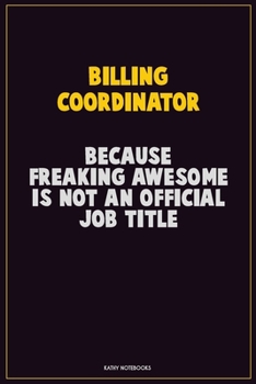 Paperback Billing Coordinator, Because Freaking Awesome Is Not An Official Job Title: Career Motivational Quotes 6x9 120 Pages Blank Lined Notebook Journal Book