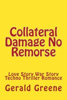 Paperback Collateral Damage No Remorse: Love Story War Story Techno Thriller Romance Book