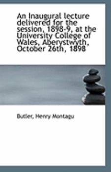 An Inaugural Lecture Delivered for the Session, 1898-9, at the University College of Wales, Aberystw