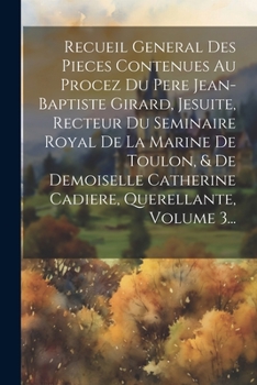 Paperback Recueil General Des Pieces Contenues Au Procez Du Pere Jean-baptiste Girard, Jesuite, Recteur Du Seminaire Royal De La Marine De Toulon, & De Demoisel [French] Book