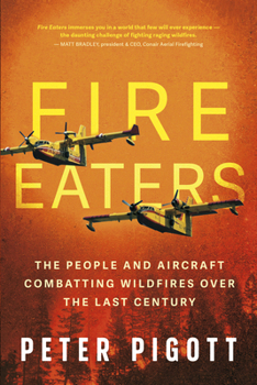 Fire Eaters: The People and Aircraft Combatting Wildfires Over the Last Century