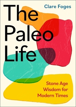 Hardcover The Paleo Life: Stone Age Wisdom for Modern Times Book