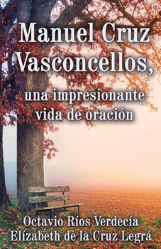 Paperback Manuel Cruz Vasconcellos, una impresionante vida de oración [Spanish] Book