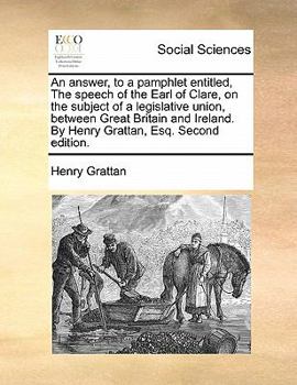 Paperback An Answer, to a Pamphlet Entitled, the Speech of the Earl of Clare, on the Subject of a Legislative Union, Between Great Britain and Ireland. by Henry Book