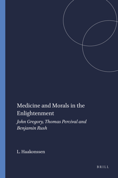 Hardcover Medicine and Morals in the Enlightenment: John Gregory, Thomas Percival and Benjamin Rush Book
