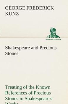 Paperback Shakespeare and Precious Stones Treating of the Known References of Precious Stones in Shakespeare's Works, with Comments as to the Origin of His Mate Book