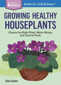 Paperback Growing Healthy Houseplants: Choose the Right Plant, Water Wisely, and Control Pests. a Storey Basics(r) Title Book