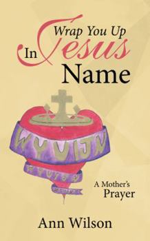 Paperback Wrap You Up In Jesus Name: A Mother's Prayer Book