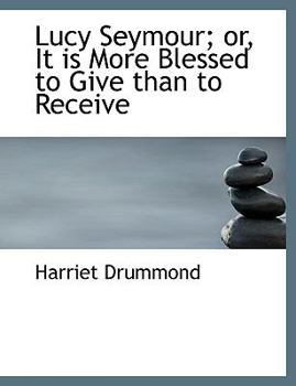 Paperback Lucy Seymour; Or, It Is More Blessed to Give Than to Receive [Large Print] Book