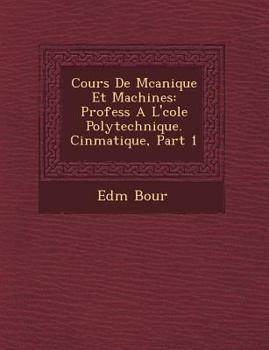 Paperback Cours de M Canique Et Machines: Profess A L' Cole Polytechnique. Cin Matique, Part 1 [French] Book