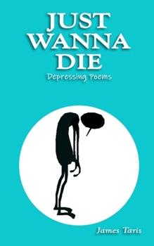 Paperback Just Wanna Die: Depressing Poems Book