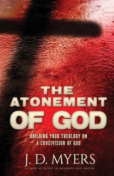 Paperback The Atonement of God: Building Your Theology on a Crucivision of God Book