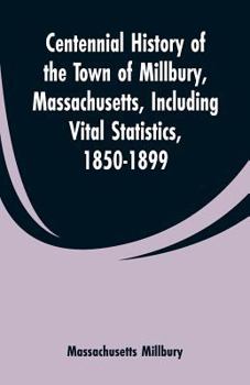 Paperback Centennial History of the Town of Millbury, Massachusetts, Including Vital Statistics, 1850-1899 Book