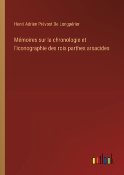 Paperback Mémoires sur la chronologie et l'iconographie des rois parthes arsacides [French] Book