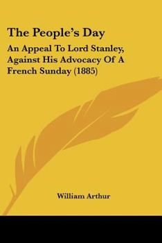 Paperback The People's Day: An Appeal To Lord Stanley, Against His Advocacy Of A French Sunday (1885) Book