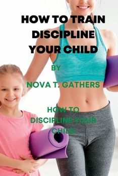 Paperback How to Train Discipline Your Child: How to discipline your child Book