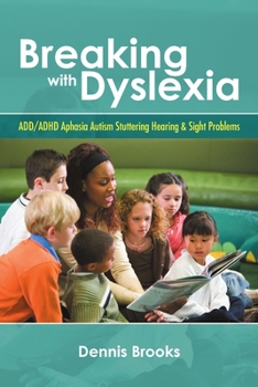 Paperback Breaking With Dyslexia: ADD/ADHD Aphasia Autism Stuttering Hearing & Sight Problems Book