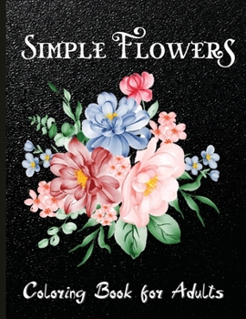 Simple Flowers Coloring Book for Adults: Flower Coloring Book Adults Large Print Easy Coloring