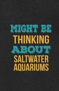 Might Be Thinking About Saltwater Aquariums A5 Lined Notebook: Funny Hobby Skill Recreation Sayings For Leisure Sideline Interest. Unique Blank ... Great Office School Writing Class Teacher